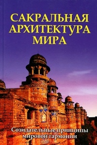 Сакральная архитектура мира. Созидательные принципы мировой гармонии