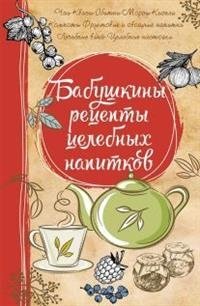 Бабушкины рецепты целебных напитков(Полезная книга)