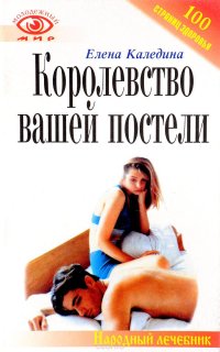 Королевство вашей постели.Книга для тех,кто в своей постели хочет быть монархом.серия Народный лечебник