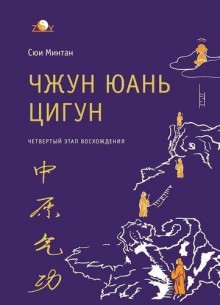 Чжун Юань цигун:Четвертый этап восхождения:Мудрость.Путь к Истине.Книга для чтения и практики